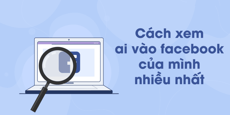cach xem ai vao facebook cua minh nhieu nhat 0